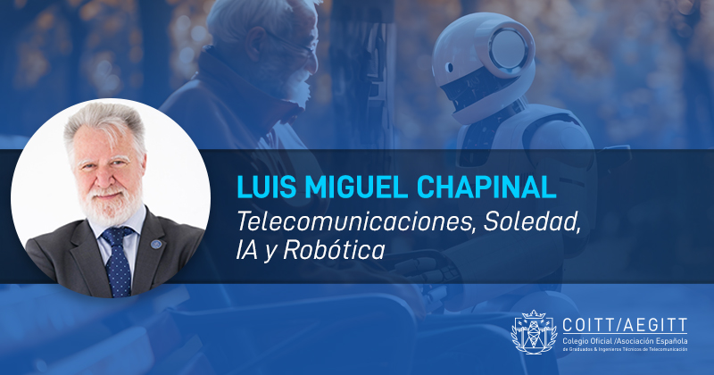 Luis Miguel Chapinal: “Telecomunicaciones, Soledad, IA y Robótica”