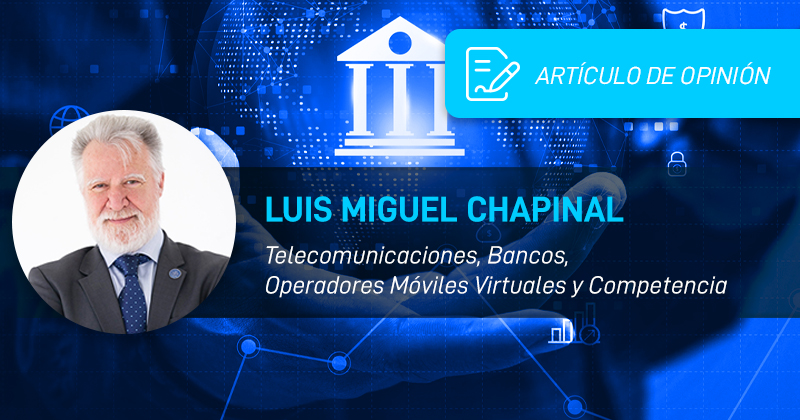 Luis Miguel Chapinal: «Telecomunicaciones, Bancos, Operadores Móviles Virtuales y Competencia»