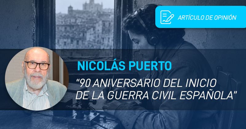 Artículo de opinión de Nicolás Puerto “90 aniversario del inicio de la guerra civil española”