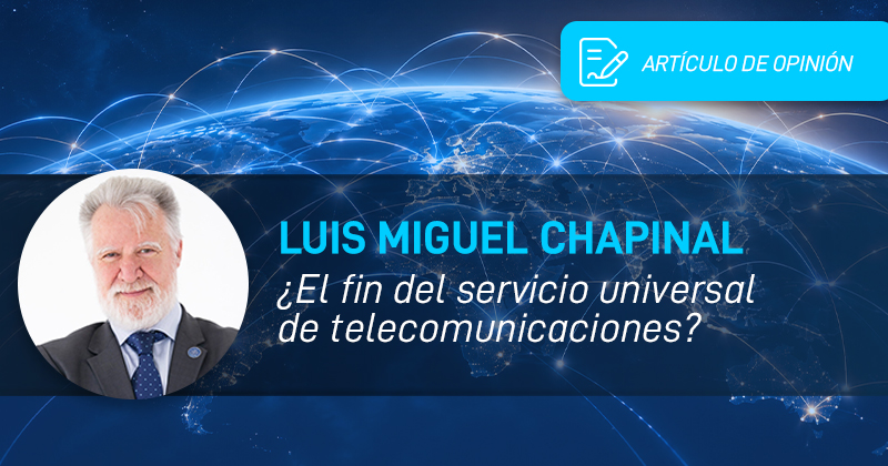 ¿El fin del servicio universal de telecomunicaciones? Una reflexión de Luis Miguel Chapinal