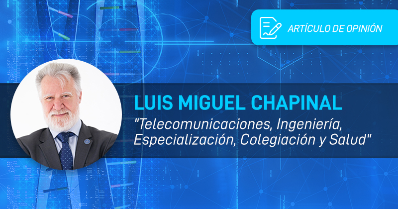 Luis Miguel Chapinal: «Telecomunicaciones, Ingeniería, Especialización, Colegiación y Salud»