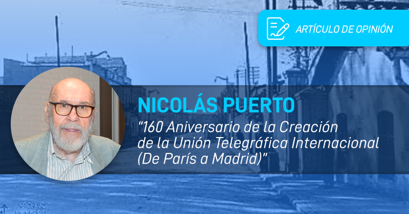 Nicolás Puerto: “160 Aniversario de la Creación la Unión Telegráfica Internacional  (De París a Madrid)”
